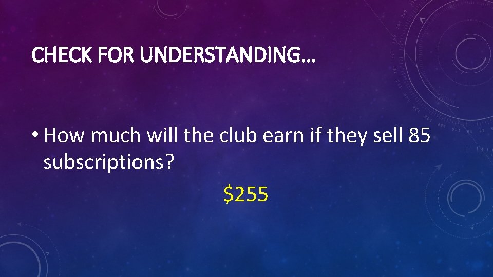 CHECK FOR UNDERSTANDING… • How much will the club earn if they sell 85