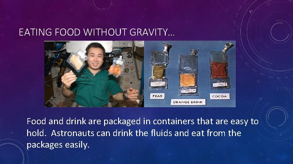 EATING FOOD WITHOUT GRAVITY… Food and drink are packaged in containers that are easy