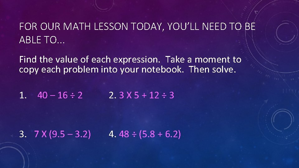 FOR OUR MATH LESSON TODAY, YOU’LL NEED TO BE ABLE TO. . . Find