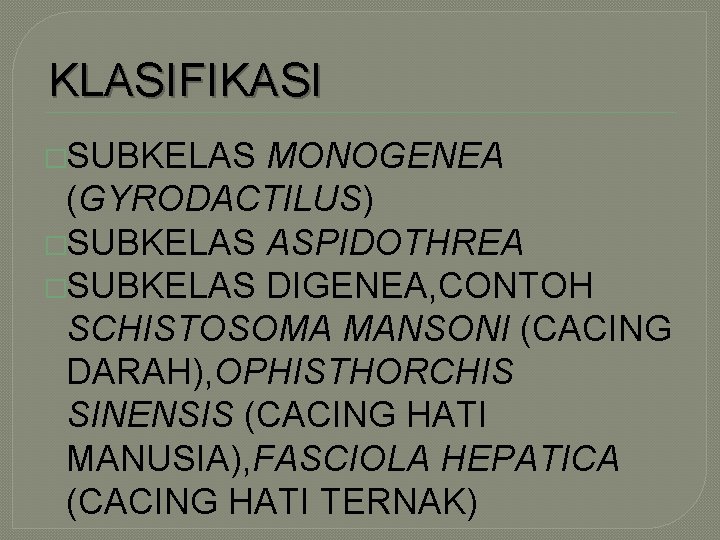 KLASIFIKASI �SUBKELAS MONOGENEA (GYRODACTILUS) �SUBKELAS ASPIDOTHREA �SUBKELAS DIGENEA, CONTOH SCHISTOSOMA MANSONI (CACING DARAH), OPHISTHORCHIS