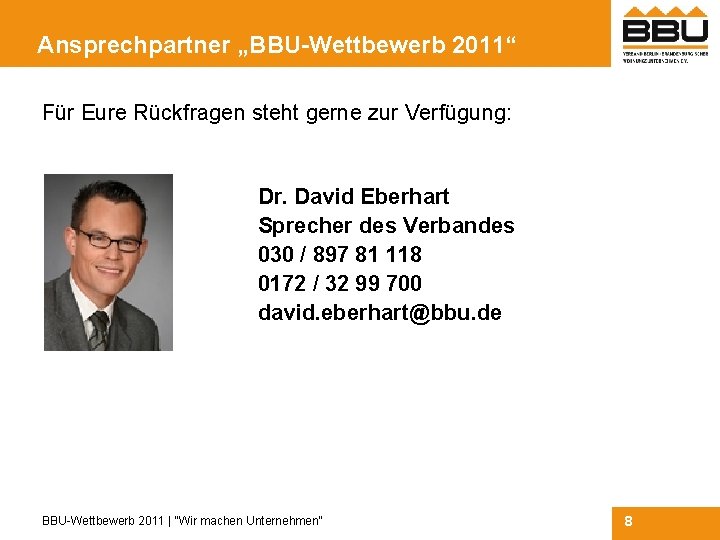 Ansprechpartner „BBU-Wettbewerb 2011“ Für Eure Rückfragen steht gerne zur Verfügung: Dr. David Eberhart Sprecher