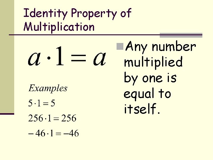 Identity Property of Multiplication n. Any number multiplied by one is equal to itself.