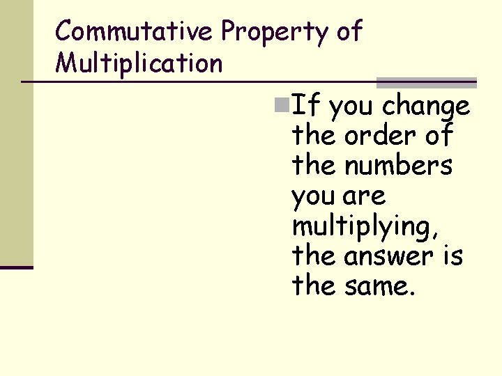 Commutative Property of Multiplication n. If you change the order of the numbers you