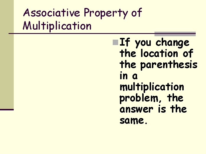 Associative Property of Multiplication n If you change the location of the parenthesis in