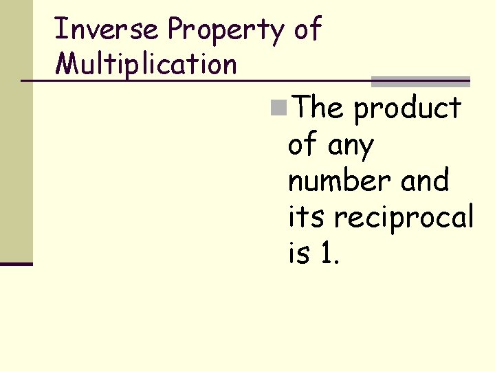 Inverse Property of Multiplication n. The product of any number and its reciprocal is