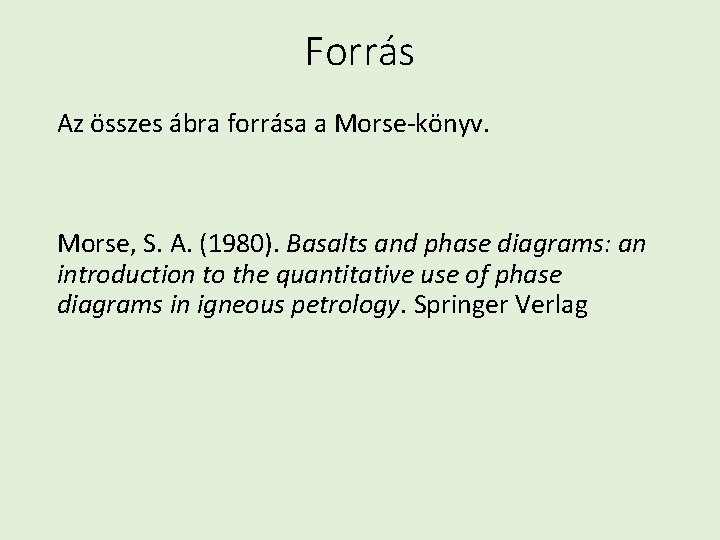 Forrás Az összes ábra forrása a Morse-könyv. Morse, S. A. (1980). Basalts and phase Forrás Az összes ábra forrása a Morse-könyv. Morse, S. A. (1980). Basalts and phase