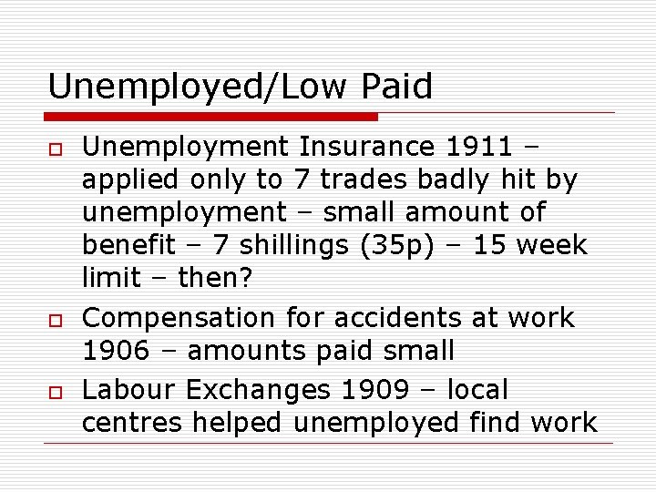 Unemployed/Low Paid o o o Unemployment Insurance 1911 – applied only to 7 trades