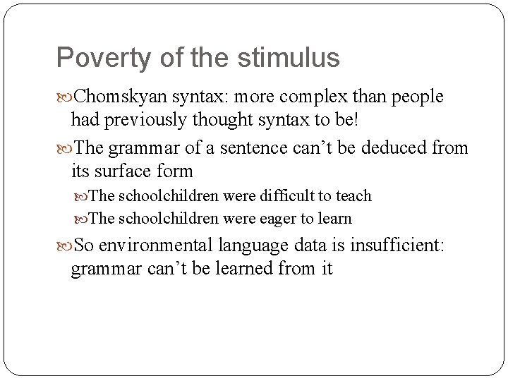Poverty of the stimulus Chomskyan syntax: more complex than people had previously thought syntax