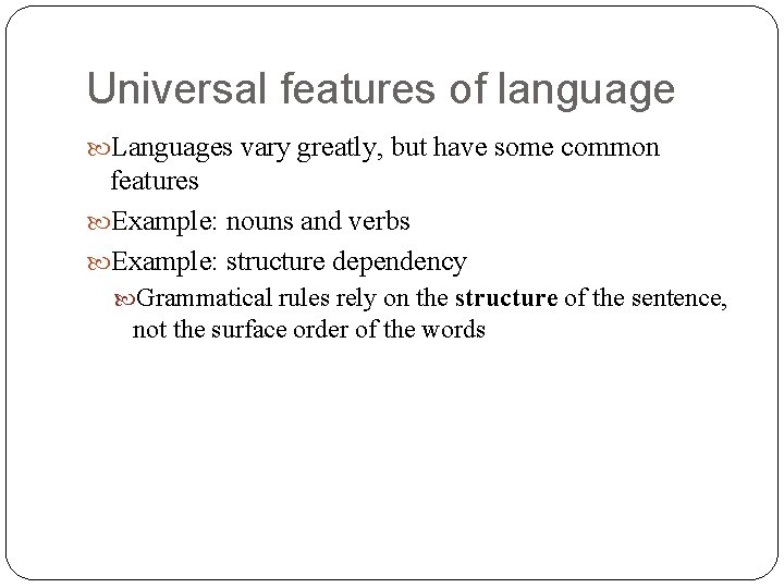Universal features of language Languages vary greatly, but have some common features Example: nouns