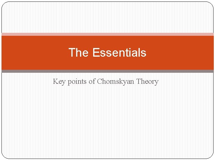 The Essentials Key points of Chomskyan Theory 