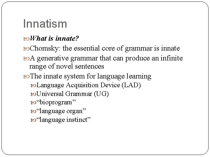 Innatism What is innate? Chomsky: the essential core of grammar is innate A generative