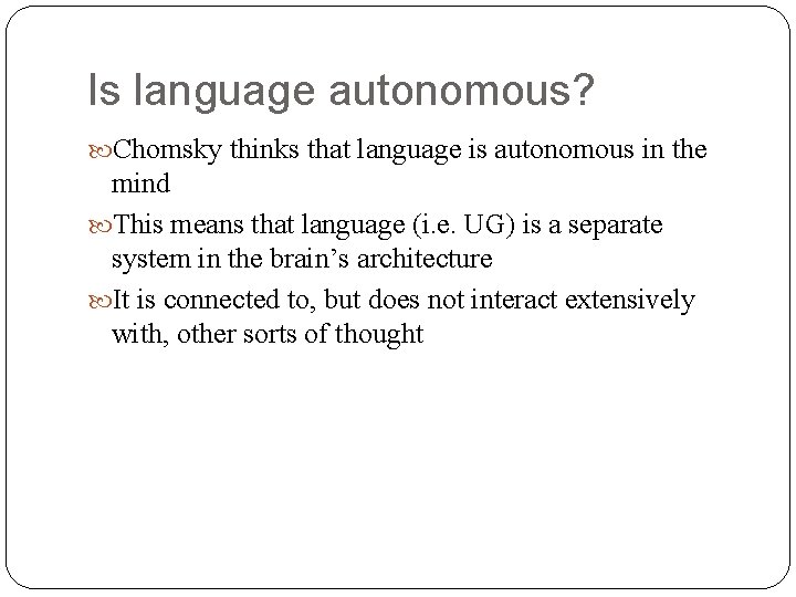 Is language autonomous? Chomsky thinks that language is autonomous in the mind This means