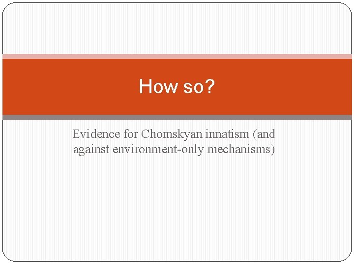 How so? Evidence for Chomskyan innatism (and against environment-only mechanisms) 