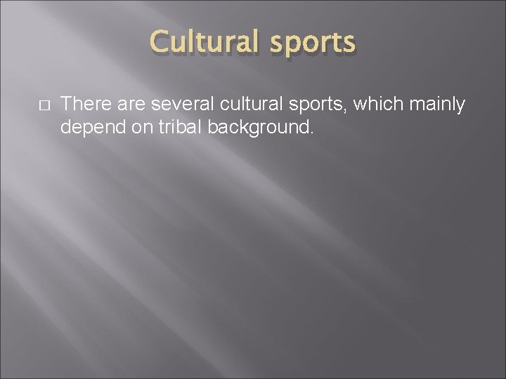 Cultural sports � There are several cultural sports, which mainly depend on tribal background.