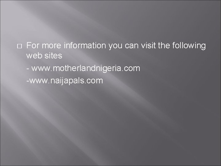 � For more information you can visit the following web sites - www. motherlandnigeria.