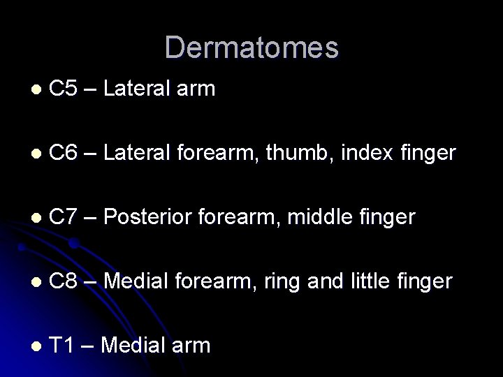 Dermatomes l C 5 – Lateral arm l C 6 – Lateral forearm, thumb,