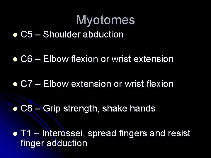 Myotomes l C 5 – Shoulder abduction l C 6 – Elbow flexion or