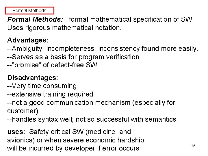 Formal Methods: formal mathematical specification of SW. Uses rigorous mathematical notation. Advantages: --Ambiguity, incompleteness,