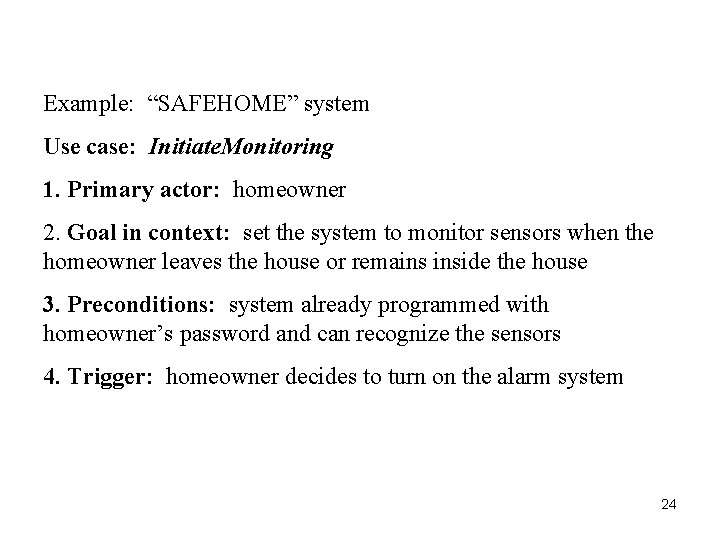 Example: “SAFEHOME” system Use case: Initiate. Monitoring 1. Primary actor: homeowner 2. Goal in