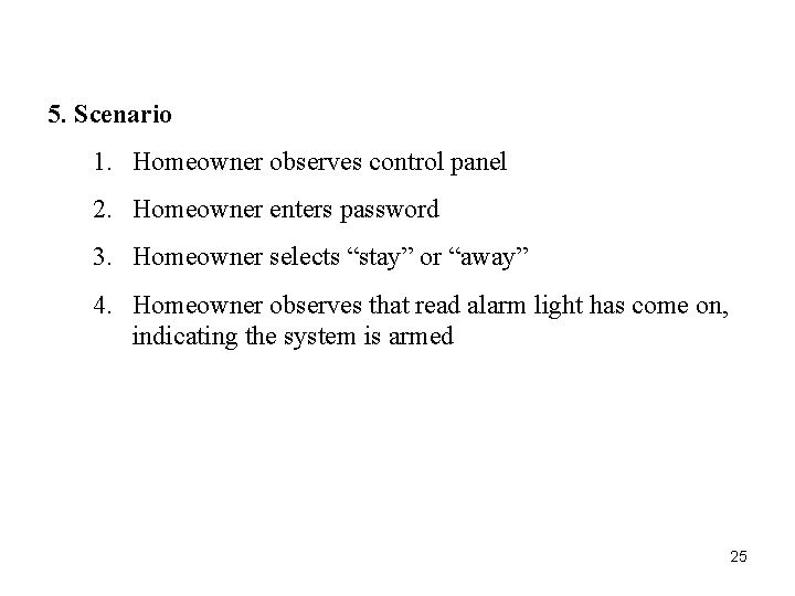 5. Scenario 1. Homeowner observes control panel 2. Homeowner enters password 3. Homeowner selects