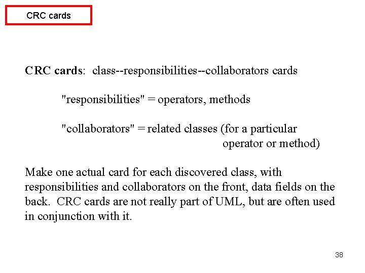CRC cards: class--responsibilities--collaborators cards "responsibilities" = operators, methods "collaborators" = related classes (for a