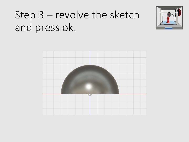 Step 3 – revolve the sketch and press ok. 
