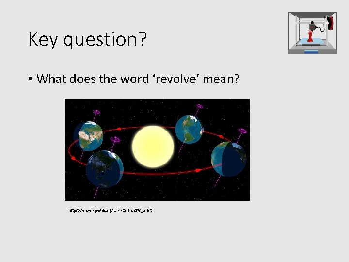 Key question? • What does the word ‘revolve’ mean? https: //en. wikipedia. org/wiki/Earth%27 s_orbit