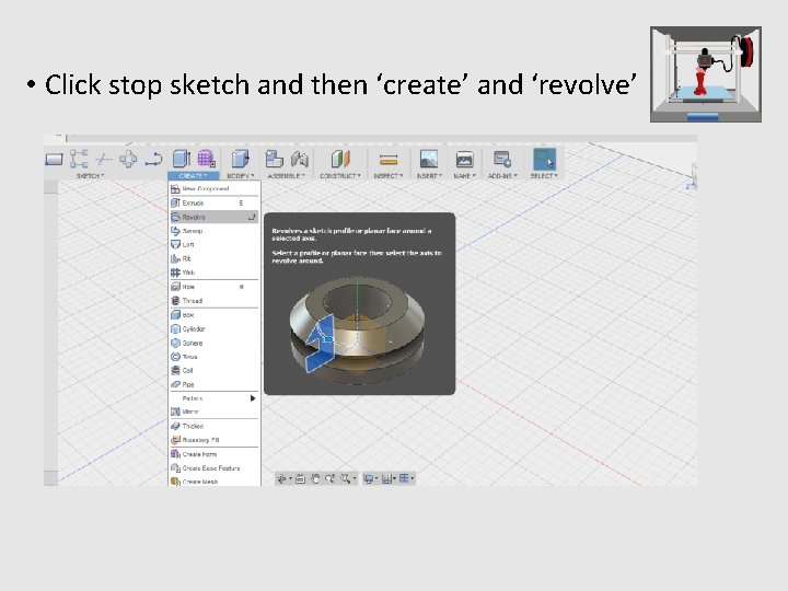  • Click stop sketch and then ‘create’ and ‘revolve’ 