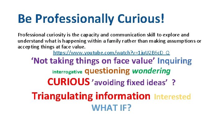 Be Professionally Curious! Professional curiosity is the capacity and communication skill to explore and