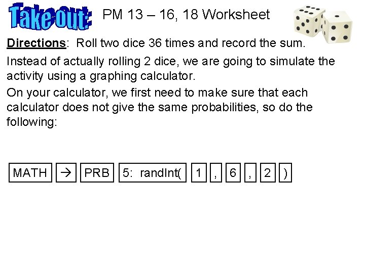 PM 13 – 16, 18 Worksheet Directions: Roll two dice 36 times and record