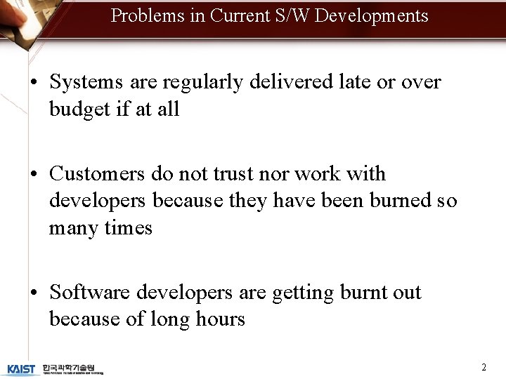 Problems in Current S/W Developments • Systems are regularly delivered late or over budget