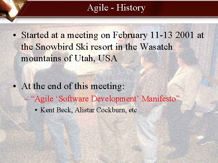 Agile - History • Started at a meeting on February 11 -13 2001 at