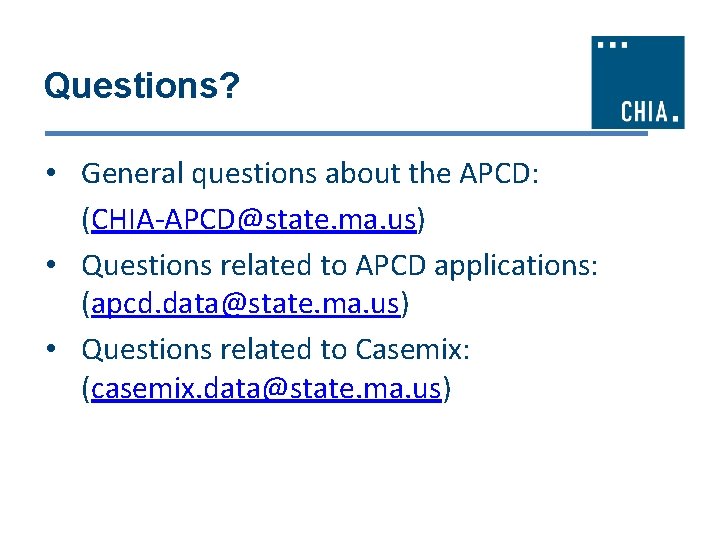 Questions? • General questions about the APCD: (CHIA-APCD@state. ma. us) • Questions related to