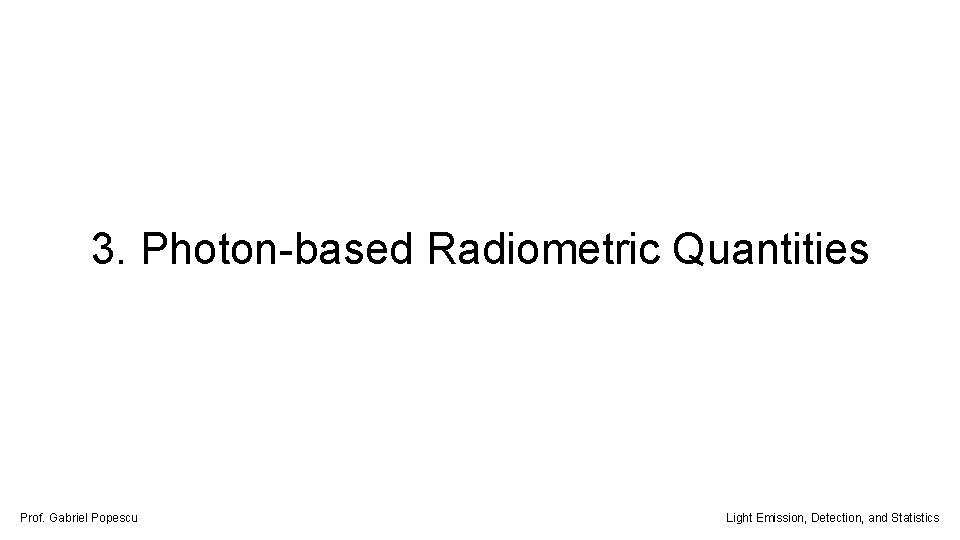 3. Photon-based Radiometric Quantities Prof. Gabriel Popescu Light Emission, Detection, and Statistics 