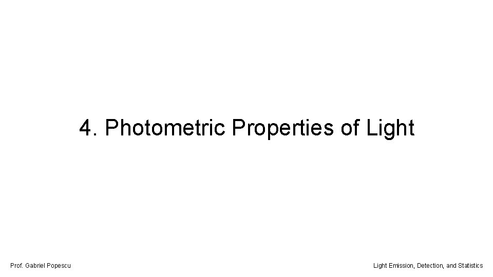 4. Photometric Properties of Light Prof. Gabriel Popescu Light Emission, Detection, and Statistics 
