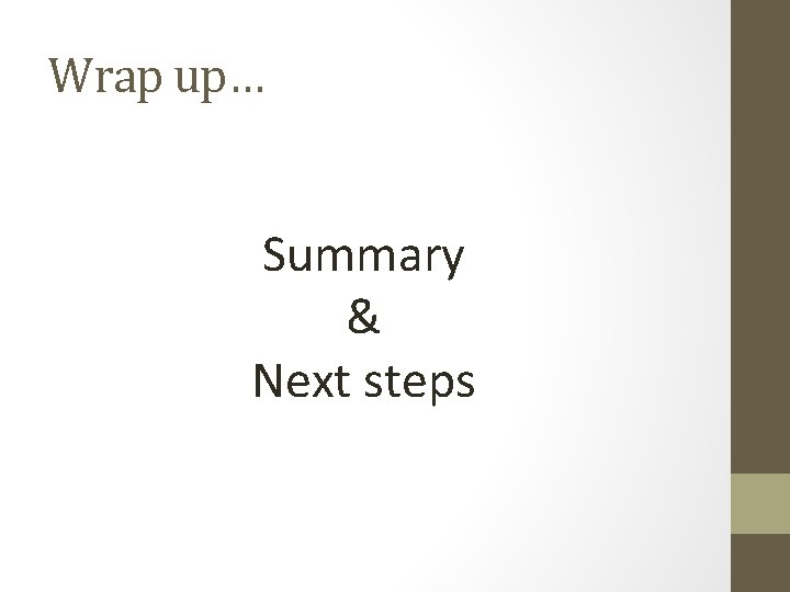Wrap up… Summary & Next steps  Wrap up… Summary & Next steps