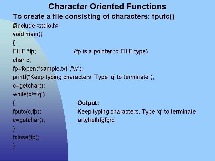 Character Oriented Functions To create a file consisting of characters: fputc() #include<stdio. h> void