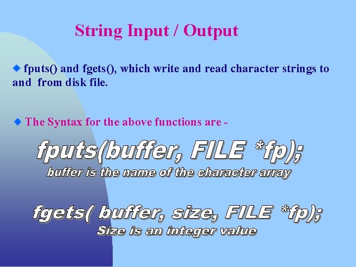 String Input / Output fputs() and fgets(), which write and read character strings to