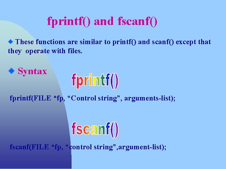 fprintf() and fscanf() These functions are similar to printf() and scanf() except that they