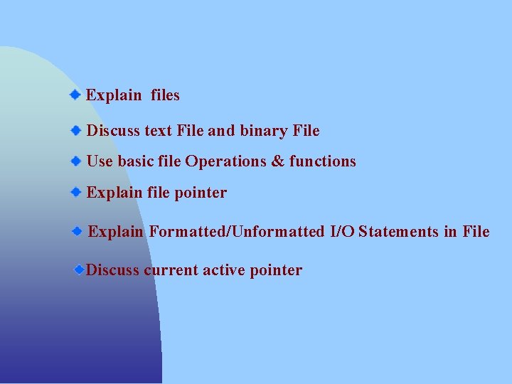 Explain files Discuss text File and binary File Use basic file Operations & functions