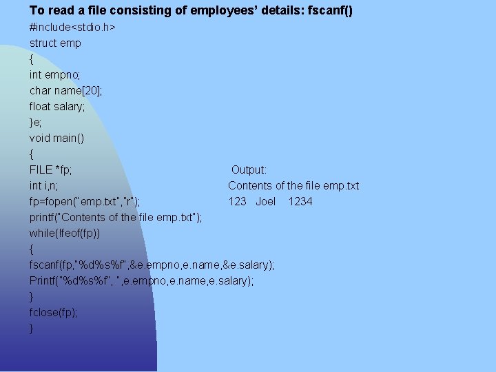 To read a file consisting of employees’ details: fscanf() #include<stdio. h> struct emp {