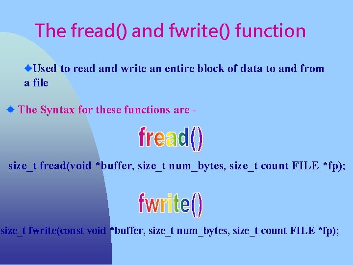 The fread() and fwrite() function Used to read and write an entire block of