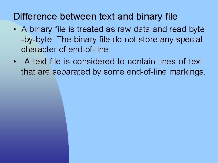 Difference between text and binary file • A binary file is treated as raw