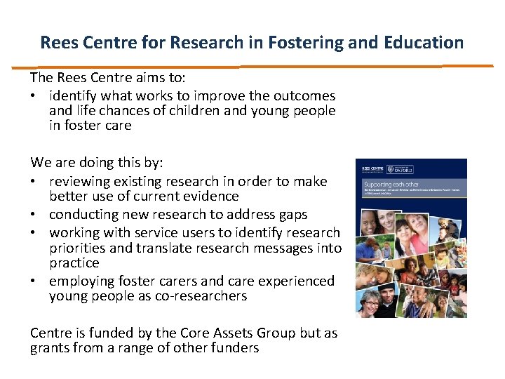 Rees Centre for Research in Fostering and Education The Rees Centre aims to: •