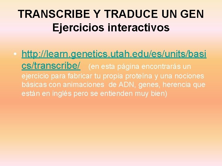 TRANSCRIBE Y TRADUCE UN GEN Ejercicios interactivos • http: //learn. genetics. utah. edu/es/units/basi cs/transcribe/