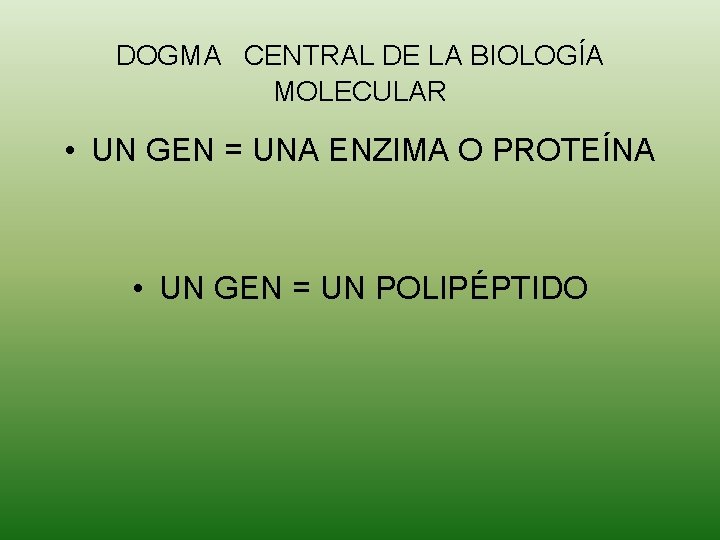 DOGMA CENTRAL DE LA BIOLOGÍA MOLECULAR • UN GEN = UNA ENZIMA O PROTEÍNA