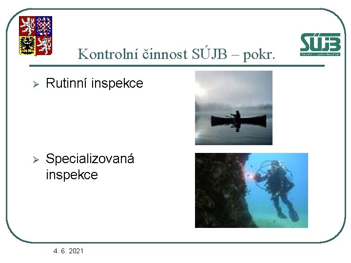 Kontrolní činnost SÚJB – pokr. Ø Rutinní inspekce Ø Specializovaná inspekce 4. 6. 2021