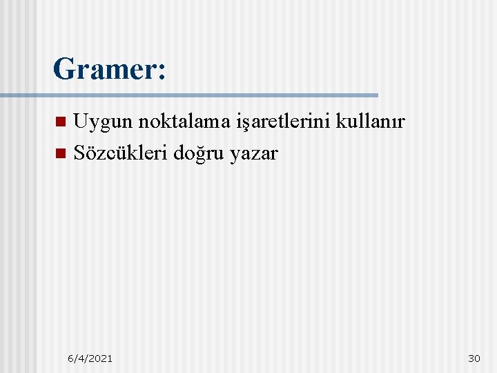 Gramer: Uygun noktalama işaretlerini kullanır n Sözcükleri doğru yazar n 6/4/2021 30 