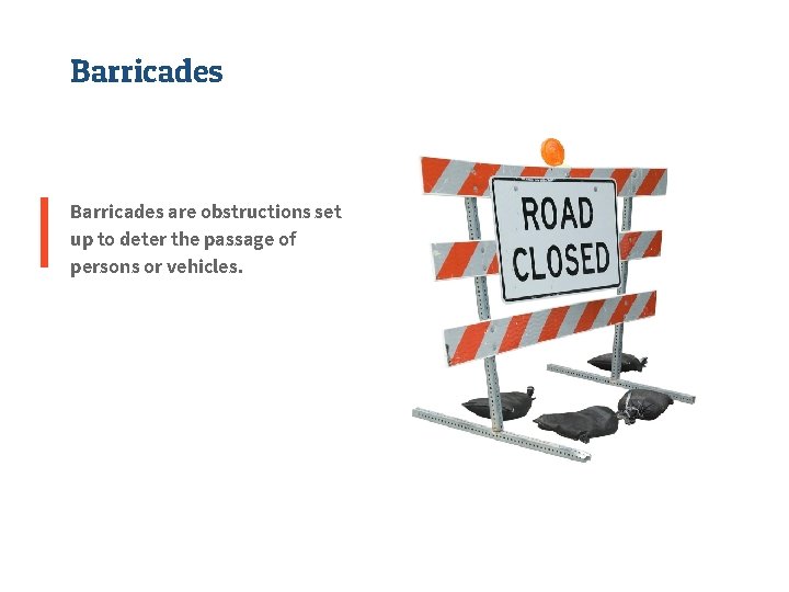 Barricades are obstructions set up to deter the passage of persons or vehicles. 