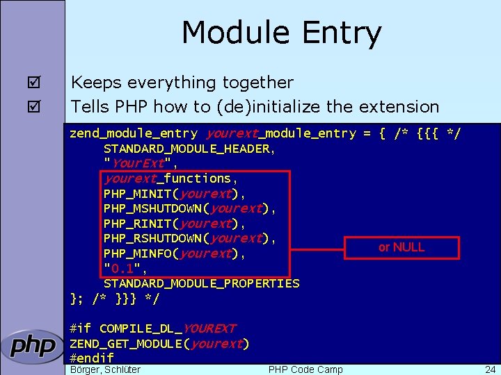 Module Entry þ þ Keeps everything together Tells PHP how to (de)initialize the extension